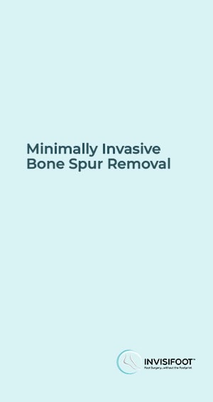 InvisiFoot Minimally Invasive Bone Spur Removal