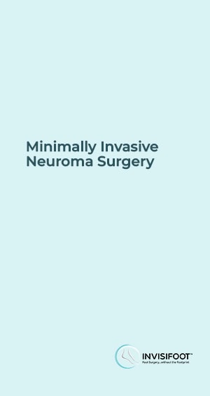InvisiFoot Minimally Invasive Neuroma Surgery